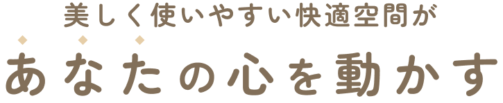 美しくつかいやすい快適空間があなたの心を動かす